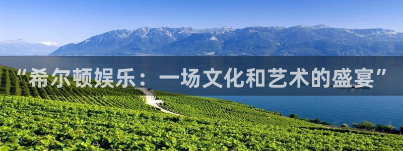 蓝图娱乐官网入口：“希尔顿娱乐：一场文化和艺术的盛宴”